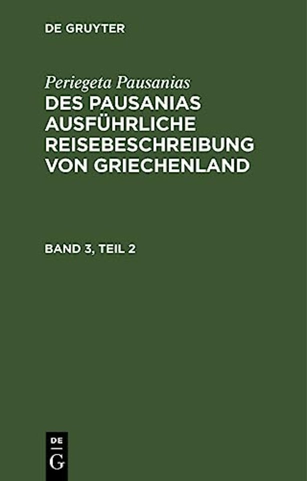 Periegeta Pausanias: Des Pausanias ausführliche Reisebeschreibung von Griechenland. Band 3, Teil 2