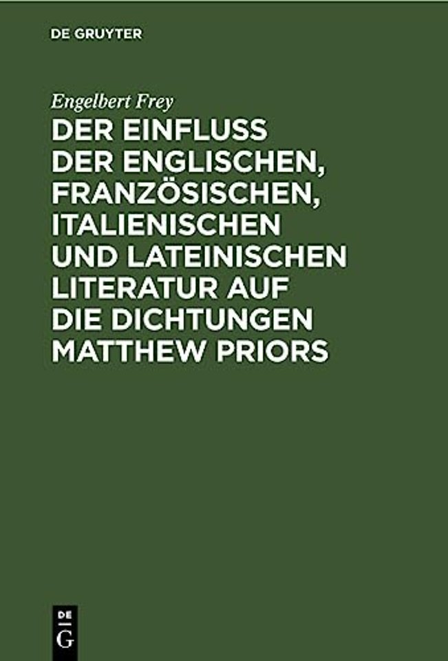 Der Einfluß Der Englischen, Franzosischen, Italienischen Und Lateinischen Literatur Auf Die Dichtungen Matthew Priors