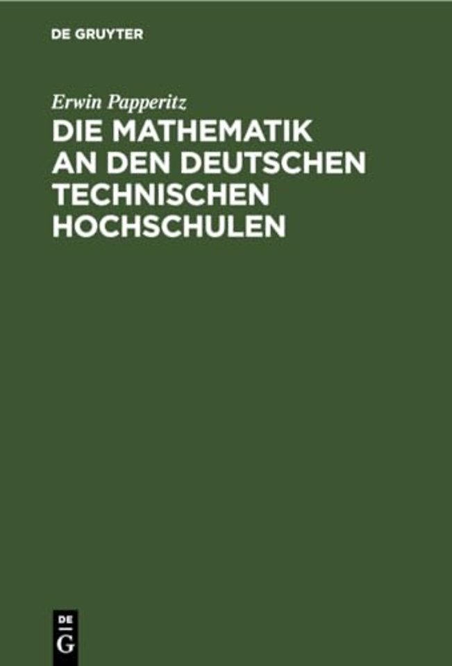 Die Mathematik an den Deutschen Technischen Hoch – Beitrag zur Beurteilung einer schwebenden Frage des höheren Unterrichtswesens