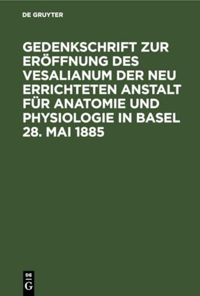 Gedenkschrift Zur Eroffnung Des Vesalianum Der Neu Errichteten Anstalt Fur Anatomie Und Physiologie in Basel 28. Mai 1885