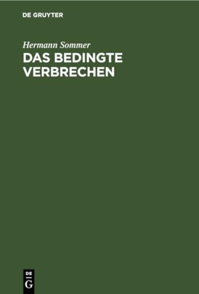 Das bedingte Verbrechen – Eine Studie auf dem Gebiete des deutschen Strafrechts