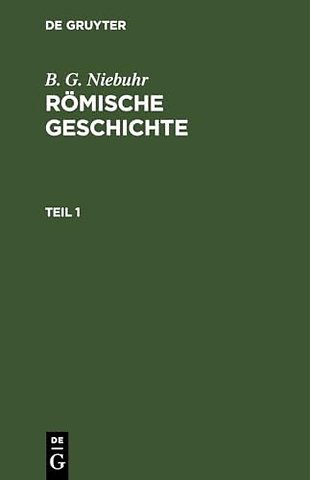 B. G. Niebuhr: Romische Geschichte. Teil 1