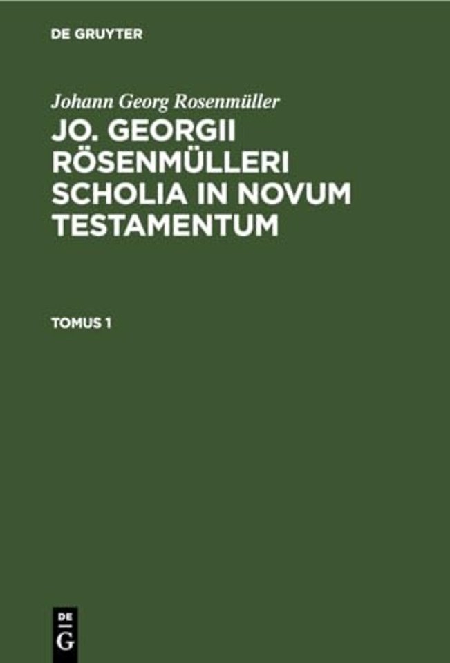 Johann Georg Rosenmüller: Jo. Georgii Rösenmülleri Scholia in Novum Testamentum. Tomus 1