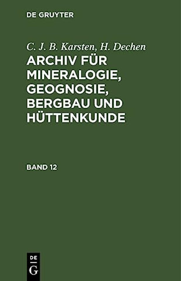 C. J. B. Karsten; H. Dechen: Archiv Fur Mineralogie, Geognosie, Bergbau Und Huttenkunde. Band 12