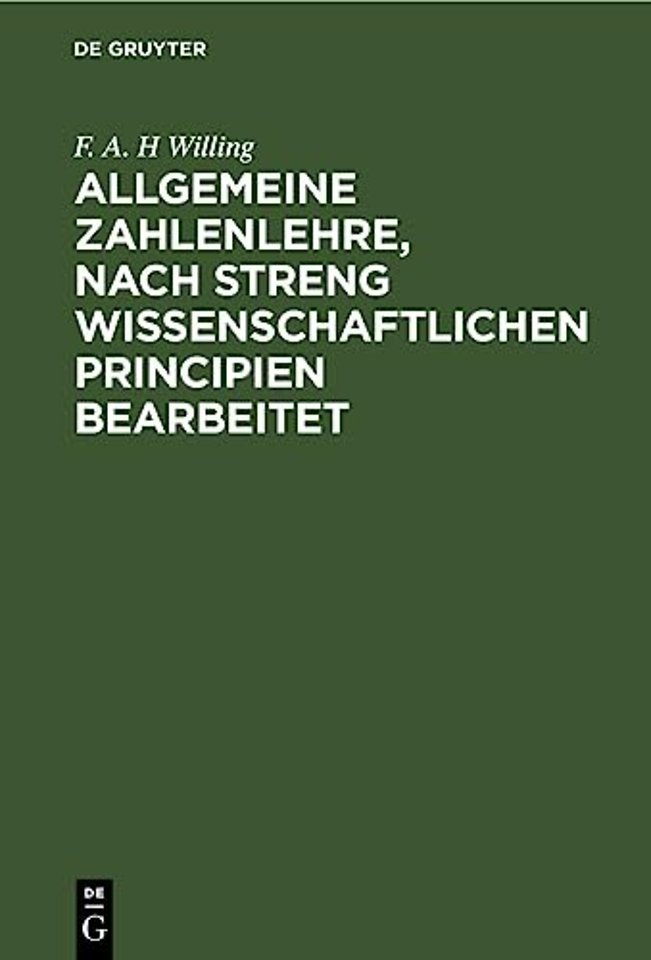 Allgemeine Zahlenlehre, nach streng wissenschaft – Nebst einem Anhange, enthaltend die Elemente der numerischen Rechnens mit der groβen Anzahl von Bei