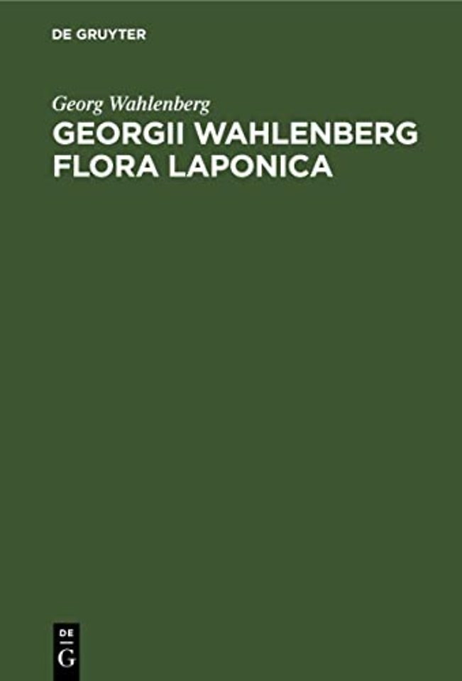 Georgii Wahlenberg Flora Laponica – Exhibens plantas geographice et botanice consideratas, in Lapponiis Suecicis scilicet Umensi, Pitensi, Lulen