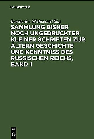 Sammlung bisher noch ungedruckter kleiner Schriften zur ältern Geschichte und Kenntniss des Russischen Reichs, Band 1