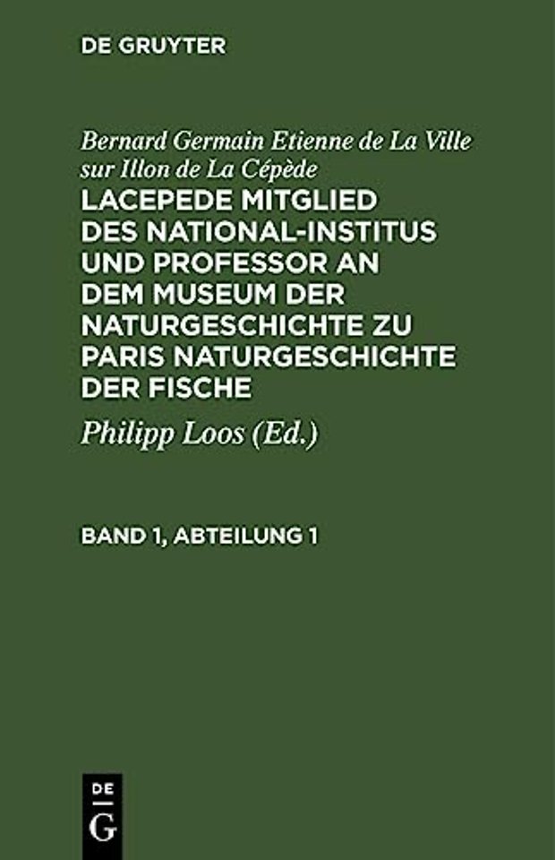 Bernard Germain Etienne de la Ville Sur Illon de la Cepede: Lacepede, Mitglied Des National-Institus Und Professor an Dem Museum Der Naturgeschichte Zu Paris, Naturgeschichte Der Fische. Band 1, Abteilung 1