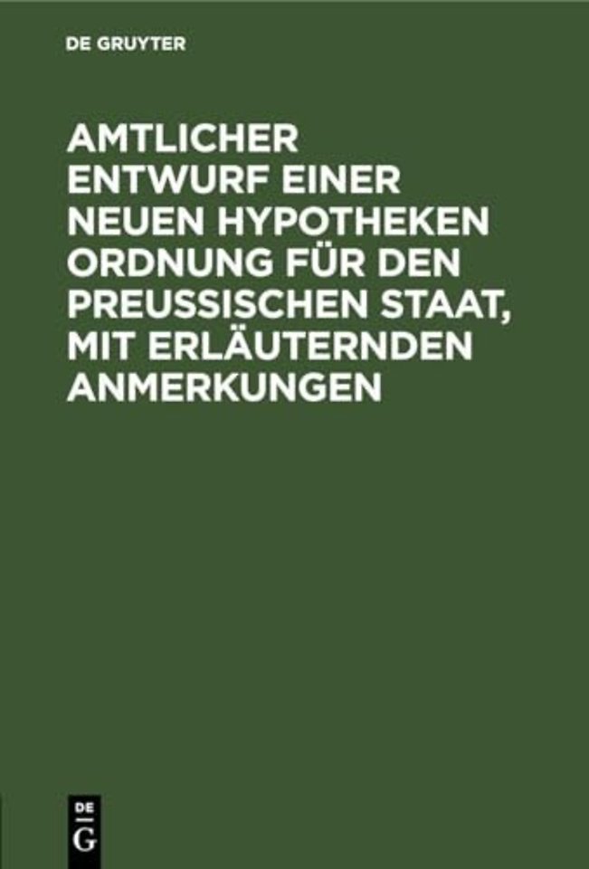 Amtlicher Entwurf einer neuen Hypotheken Ordnung für den Preuβischen Staat, mit erläuternden Anmerkungen