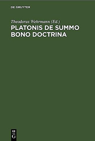 Platonis De Summo Bono Doctrina – Ratione et Antiquiorum Sententiarum et Aristotelis Judicii Habita