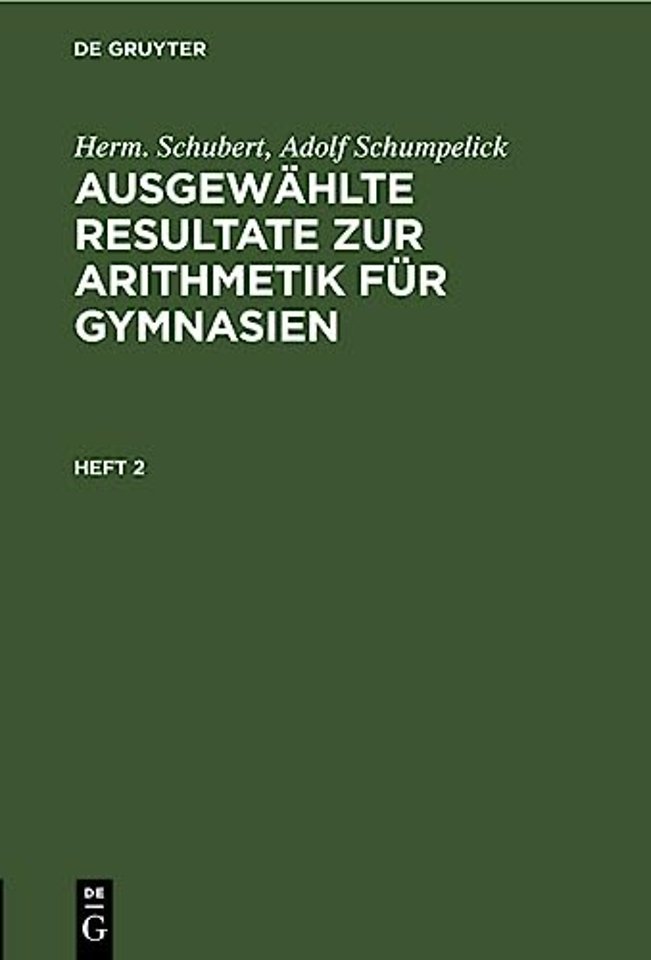 Herm. Schubert; Adolf Schumpelick: Ausgewahlte Resultate Zur Arithmetik Fur Gymnasien. Heft 2