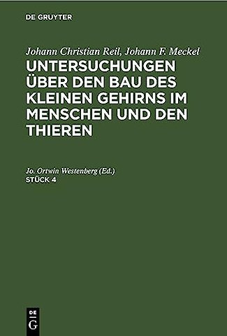 Johann Christian Reil; Johann F. Meckel: Untersuchungen über den Bau des kleinen Gehirns im Menschen und den Thieren. Stück 4