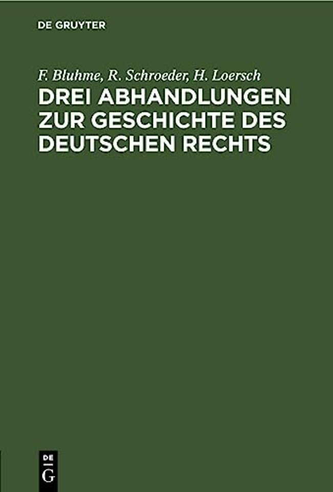 Drei Abhandlungen zur Geschichte des Deutschen R – Festgruss aus Bonn an Carl Gustav Homeyer zur Feier seiner fünfzigjährigen Doktorwürde am 28. Ju