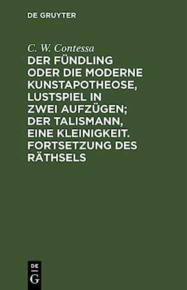 Der Fündling oder die moderne Kunstapotheose, Lustspiel in zwei Aufzügen; Der Talismann, eine Kleinigkeit. Fortsetzung des Räthsels
