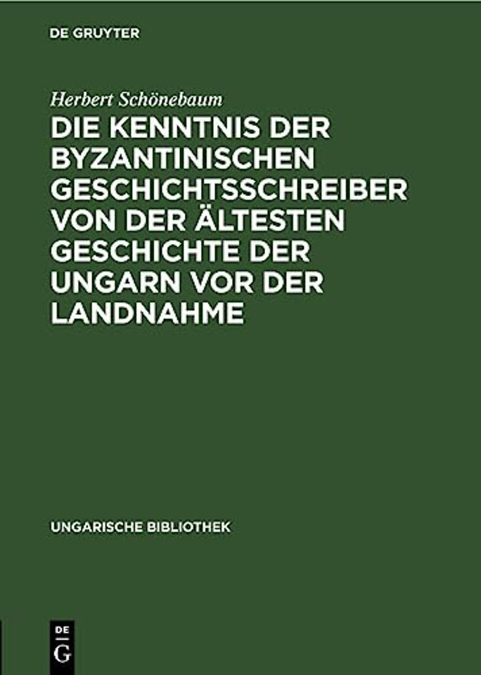 Die Kenntnis Der Byzantinischen Geschichtsschreiber Von Der Altesten Geschichte Der Ungarn VOR Der Landnahme