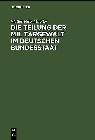 Die Teilung der Militärgewalt im deutschen Bunde – Die Militärhoheitsrechte in ihrer Verteilung zwischen Kaiser und Landesherrn. Mit besonderer Be
