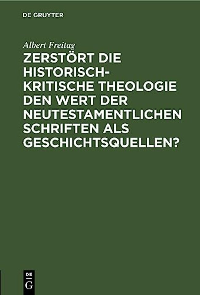Zerstort Die Historisch-Kritische Theologie Den Wert Der Neutestamentlichen Schriften ALS Geschichtsquellen?