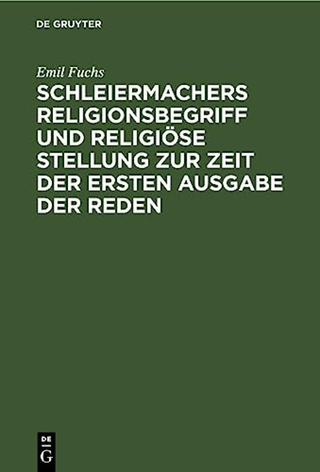 Schleiermachers Religionsbegriff Und Religiose Stellung Zur Zeit Der Ersten Ausgabe Der Reden