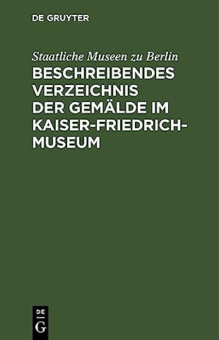 Beschreibendes Verzeichnis der Gemälde im Kaiser–Friedrich–Museum