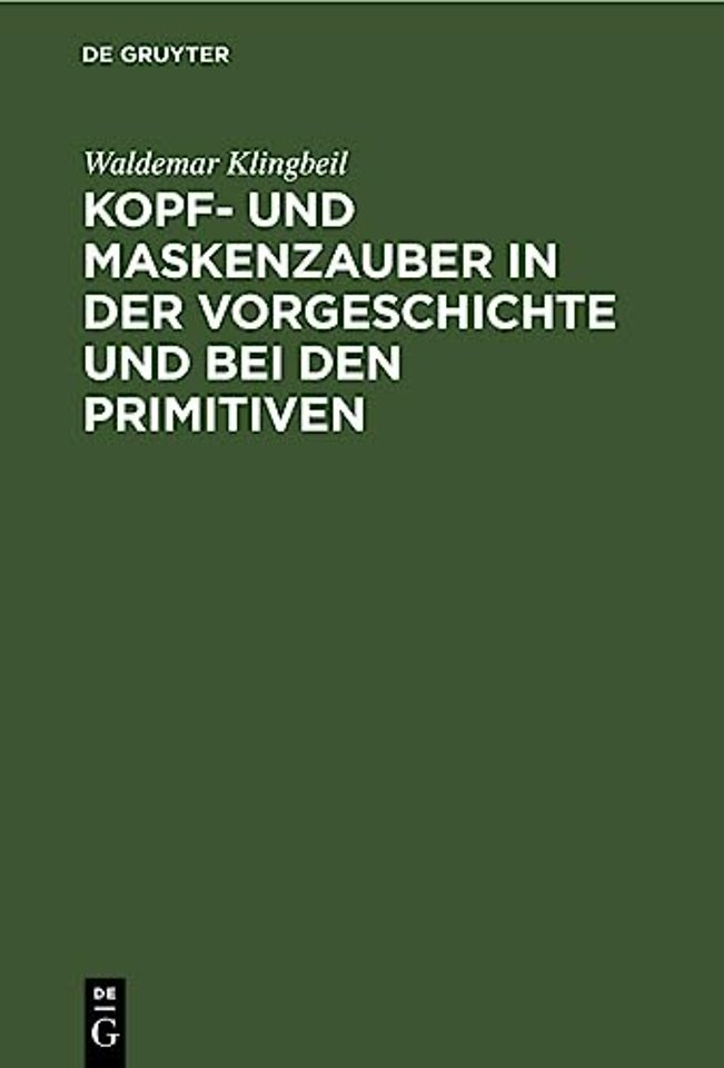 Kopf- Und Maskenzauber in Der Vorgeschichte Und Bei Den Primitiven