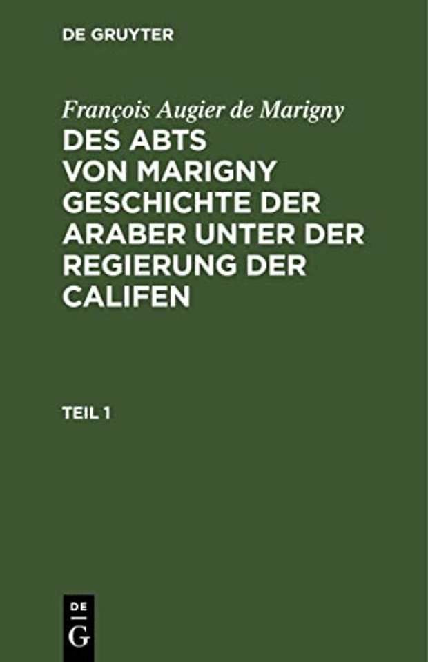 Francois Augier de Marigny: Des Abts Von Marigny Geschichte Der Araber Unter Der Regierung Der Califen. Teil 1