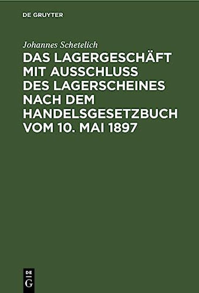Das Lagergeschaft Mit Ausschluss Des Lagerscheines Nach Dem Handelsgesetzbuch Vom 10. Mai 1897