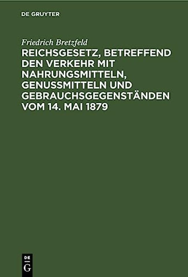 Reichsgesetz, Betreffend Den Verkehr Mit Nahrungsmitteln, Genußmitteln Und Gebrauchsgegenstanden Vom 14. Mai 1879
