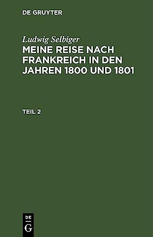 Ludwig Selbiger: Meine Reise nach Frankreich in den Jahren 1800 und 1801. Teil 2