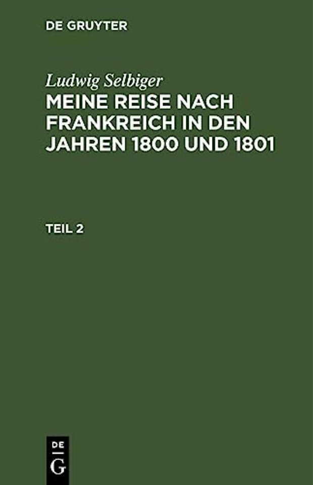 Ludwig Selbiger: Meine Reise nach Frankreich in den Jahren 1800 und 1801. Teil 2
