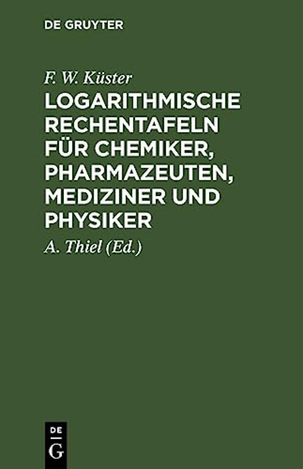 Logarithmische Rechentafeln Fur Chemiker, Pharmazeuten, Mediziner Und Physiker