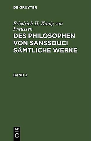 Friedrich II, Konig Von Preussen: Des Philosophen Von Sanssouci Samtliche Werke. Band 3