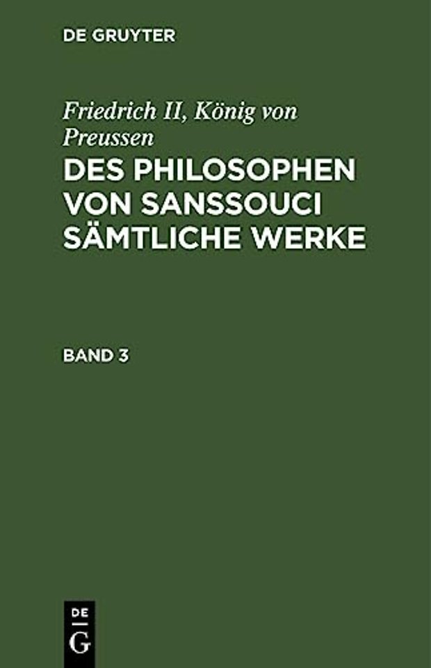 Friedrich II, Konig Von Preussen: Des Philosophen Von Sanssouci Samtliche Werke. Band 3