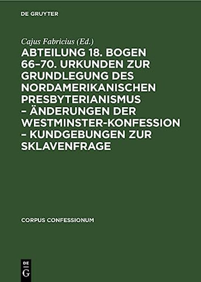 Abteilung 18. Bogen 66–70. Urkunden zur Grundlegung des nordamerikanischen Presbyterianismus – Änderungen der Westminster–Kon