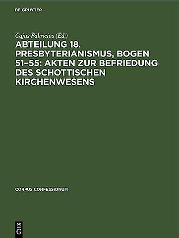 Abteilung 18. Presbyterianismus, Bogen 51–55: Akten zur Befriedung des schottischen Kirchenwesens