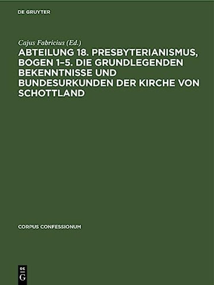 Abteilung 18. Presbyterianismus, Bogen 1-5. Die Grundlegenden Bekenntnisse Und Bundesurkunden Der Kirche Von Schottland