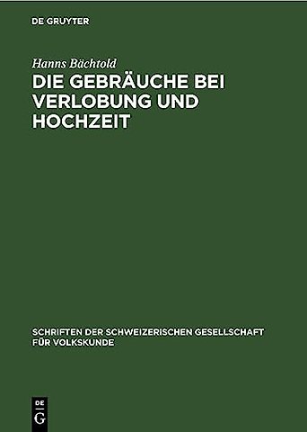 Die Gebräuche bei Verlobung und Hochzeit – mit besondrer Berücksichtigung der Schweiz. Eine vergleichend volkskundliche Studie