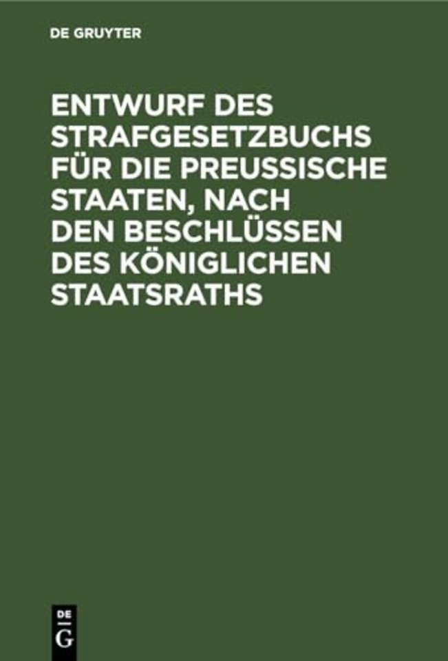 Entwurf des Strafgesetzbuchs für die Preuβische – Anhang: 1. Entwurf des Gesetzes über die Einführung des Strafgesetzbuchs, 2. Entwurf des Ge