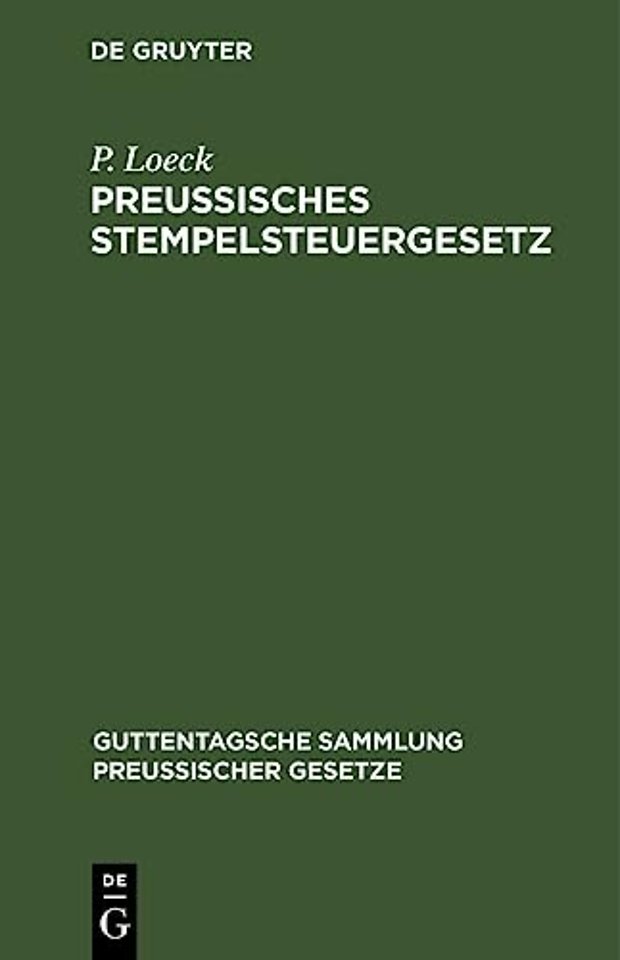 Preuβisches Stempelsteuergesetz – mit der gesamten Ausführungsbestimmungen. Unter besonderer Berücksichtigung der Entscheidungen der Verwaltung