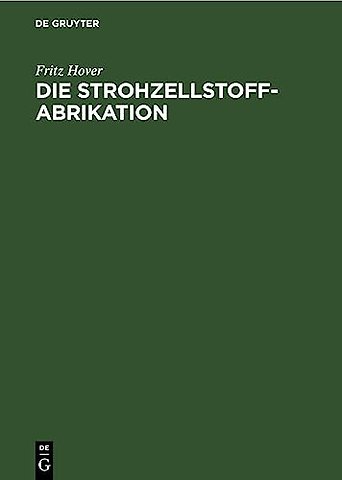 Die Strohzellstoffabrikation – und die Herstellung von Zellstoffen aus grasartigen Pflanzen sowie die Herstellung der Strohpappen und Strohpapiere