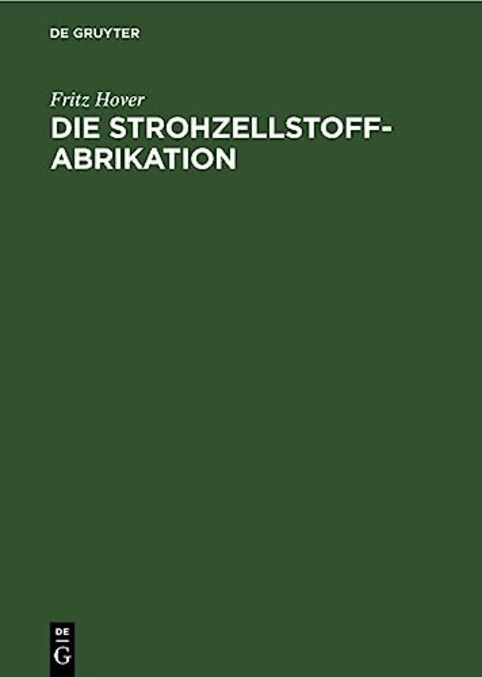 Die Strohzellstoffabrikation – und die Herstellung von Zellstoffen aus grasartigen Pflanzen sowie die Herstellung der Strohpappen und Strohpapiere