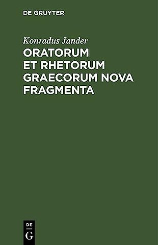 Oratorum et Rhetorum Graecorum Nova Fragmenta – Collecta Adnotationibusque Instructa