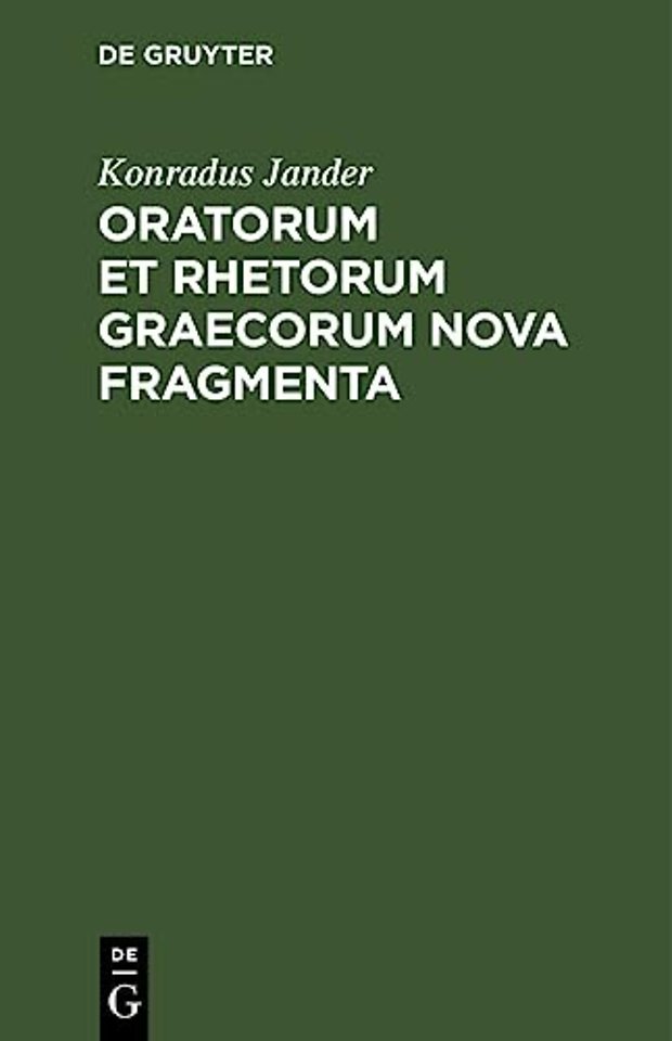 Oratorum et Rhetorum Graecorum Nova Fragmenta – Collecta Adnotationibusque Instructa