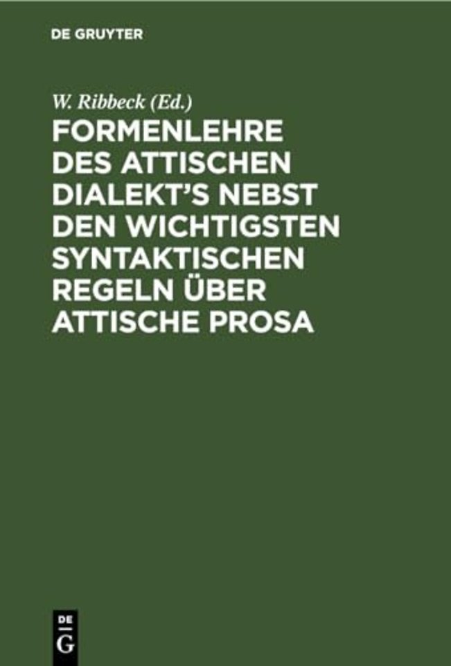Formenlehre Des Attischen Dialekt's Nebst Den Wichtigsten Syntaktischen Regeln Uber Attische Prosa
