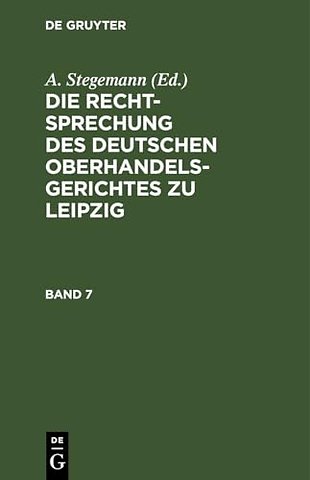 Die Rechtsprechung Des Deutschen Oberhandelsgerichtes Zu Leipzig. Band 7