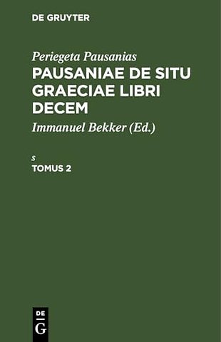 Periegeta Pausanias: Pausaniae de Situ Graeciae Libri Decem. Tomus 2