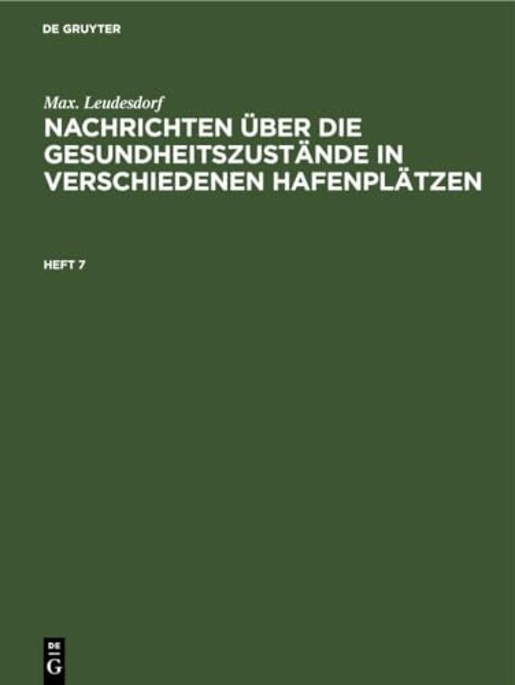 Max. Leudesdorf: Nachrichten Uber Die Gesundheitszustande in Verschiedenen Hafenplatzen. Heft 7