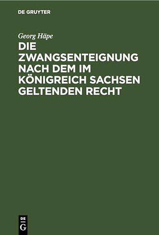 Die Zwangsenteignung Nach Dem Im Konigreich Sachsen Geltenden Recht