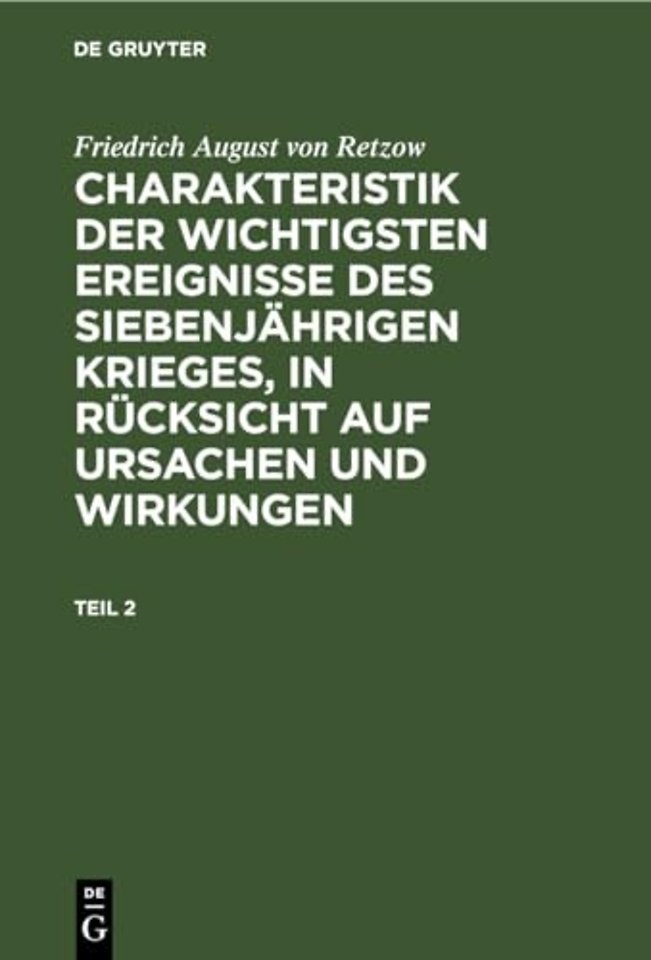 Friedrich August Von Retzow: Charakteristik Der Wichtigsten Ereignisse Des Siebenjahrigen Krieges, in Rucksicht Auf Ursachen Und Wirkungen. Teil 2