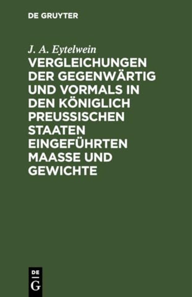 Vergleichungen Der Gegenwartig Und Vormals in Den Koniglich Preußischen Staaten Eingefuhrten Maaße Und Gewichte