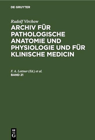 Rudolf Virchow: Archiv Fur Pathologische Anatomie Und Physiologie Und Fur Klinische Medicin. Band 21